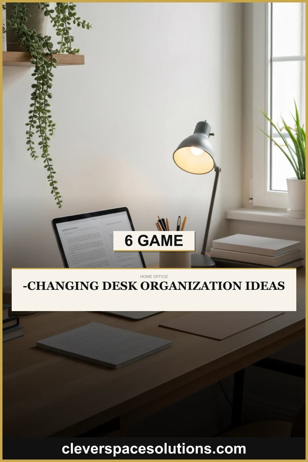 6 Game-Changing Desk Organization Ideas